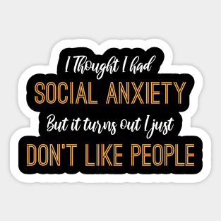 I Thought I Had Social Anxiety But It Turns Out I Just Don't Like People Sticker